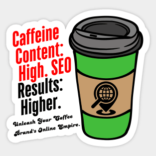 Caffeine Content: High. SEO Results: Higher. Unleash Your Coffee Brand's Online Empire. ( Inspiring Quote) Sticker